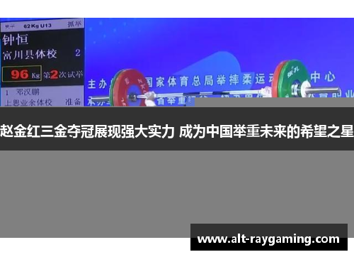 赵金红三金夺冠展现强大实力 成为中国举重未来的希望之星
