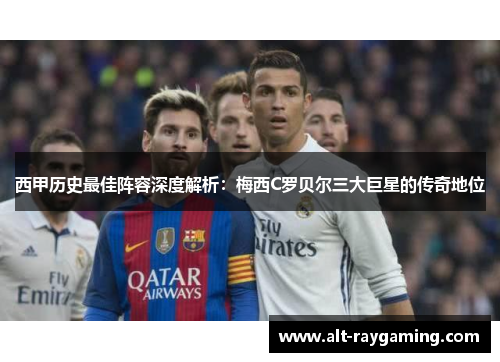西甲历史最佳阵容深度解析：梅西C罗贝尔三大巨星的传奇地位