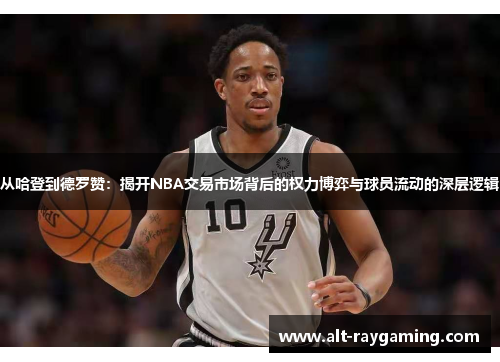 从哈登到德罗赞：揭开NBA交易市场背后的权力博弈与球员流动的深层逻辑