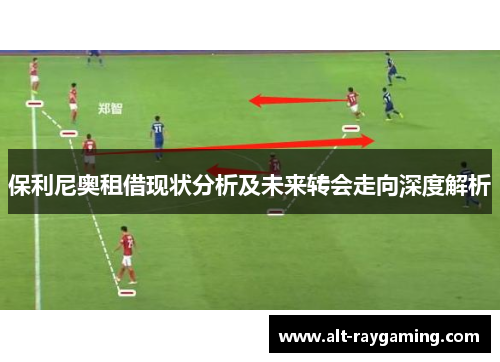 保利尼奥租借现状分析及未来转会走向深度解析