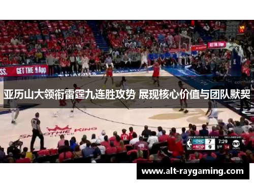亚历山大领衔雷霆九连胜攻势 展现核心价值与团队默契