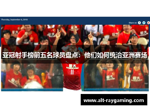 亚冠射手榜前五名球员盘点：他们如何统治亚洲赛场