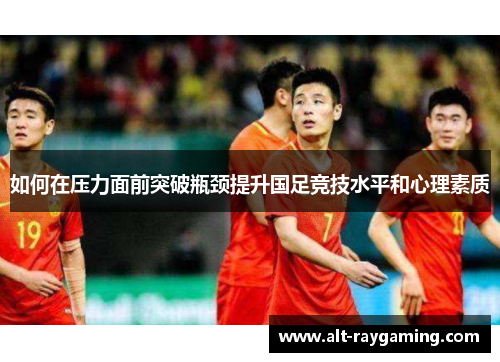 如何在压力面前突破瓶颈提升国足竞技水平和心理素质