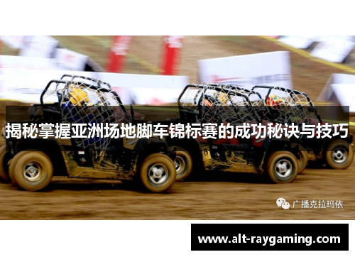 揭秘掌握亚洲场地脚车锦标赛的成功秘诀与技巧