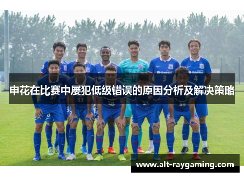 申花在比赛中屡犯低级错误的原因分析及解决策略