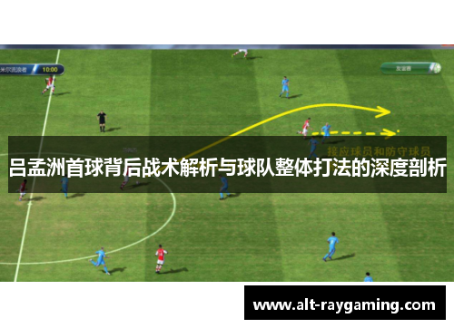 吕孟洲首球背后战术解析与球队整体打法的深度剖析
